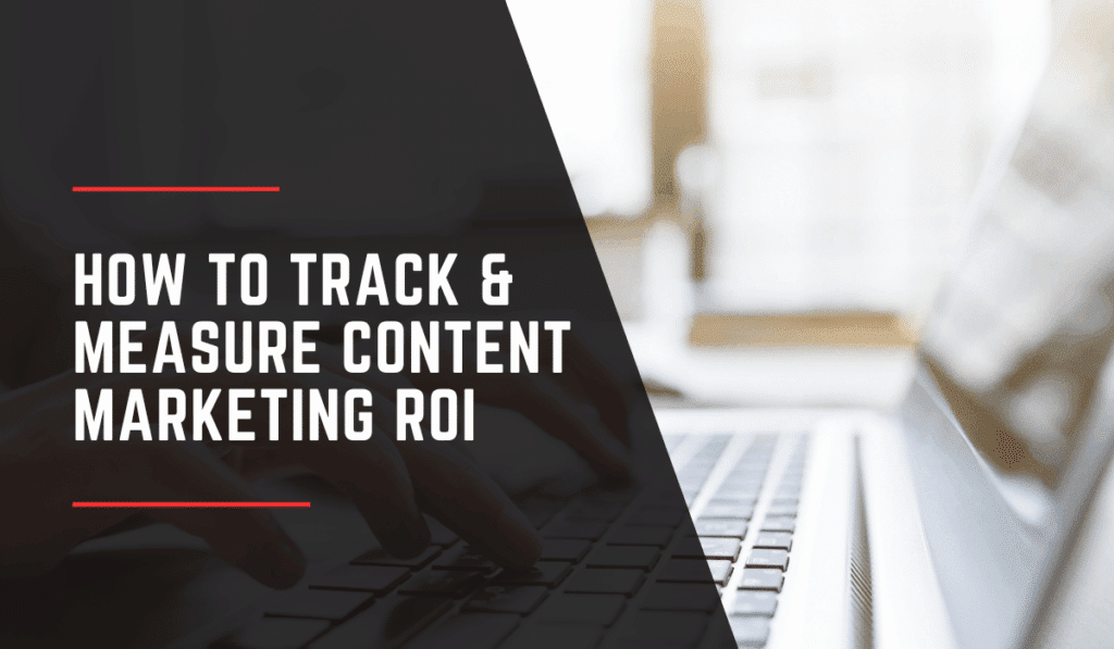 How to Track & Measure Content Marketing ROI