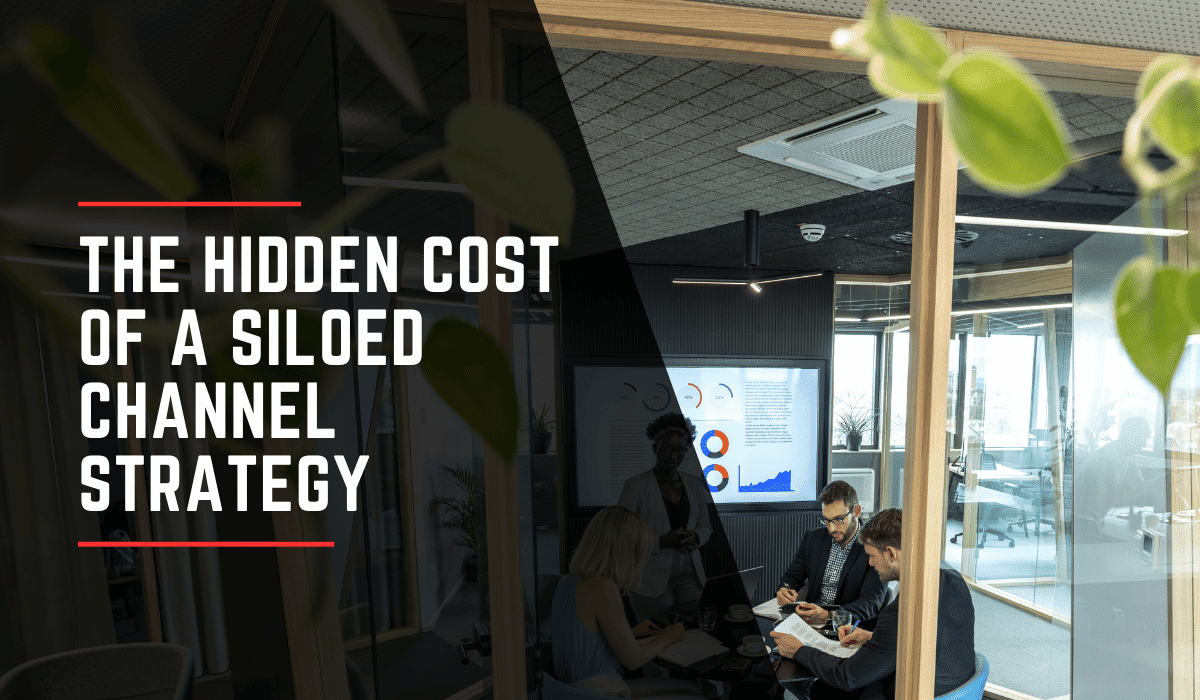 The Hidden Cost of a Siloed Channel Strategy